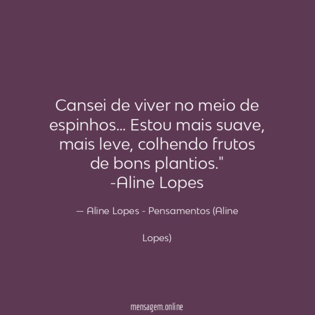 "Cansei de viver no meio de espinhos… Estou mais suave, mais leve, colhendo frutos de bons plantios."