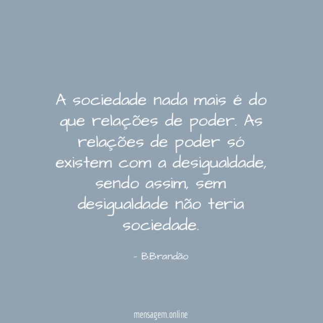 A sociedade nada mais é do que relações de poder