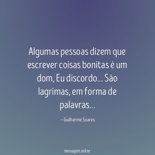 Algumas pessoas dizem que escrever coisas bonitas é um dom