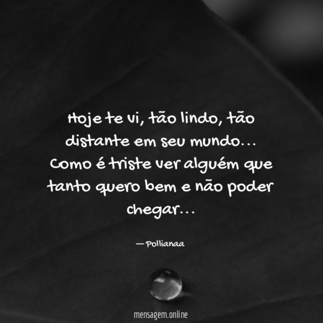 Hoje te vi, tão lindo, tão distante em seu mundo…
