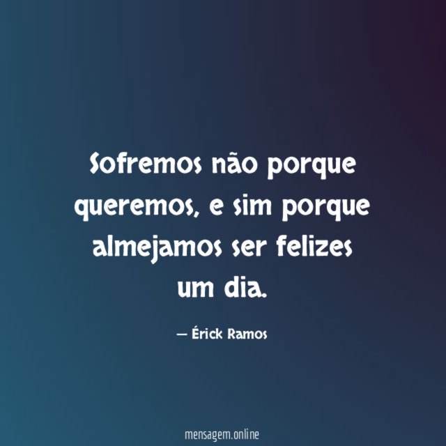 Sofremos não porque queremos