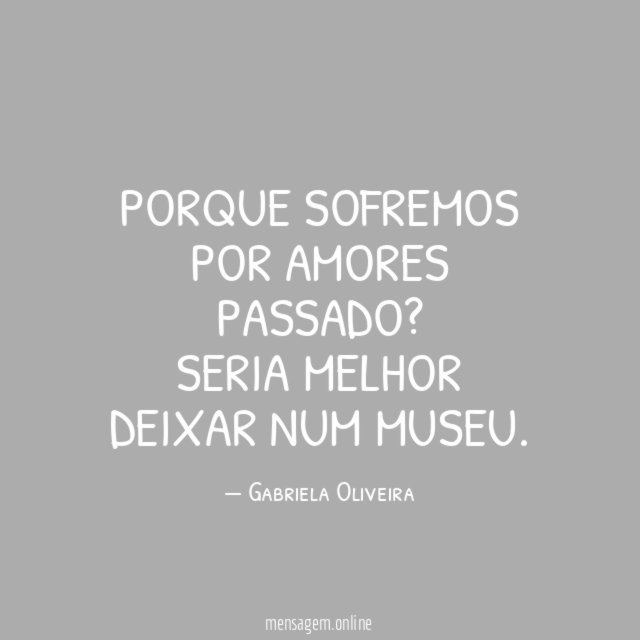 Porque sofremos por amores passado