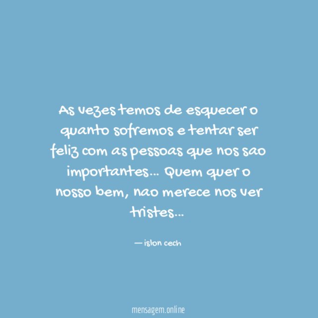 As vezes temos de esquecer o quanto sofremos