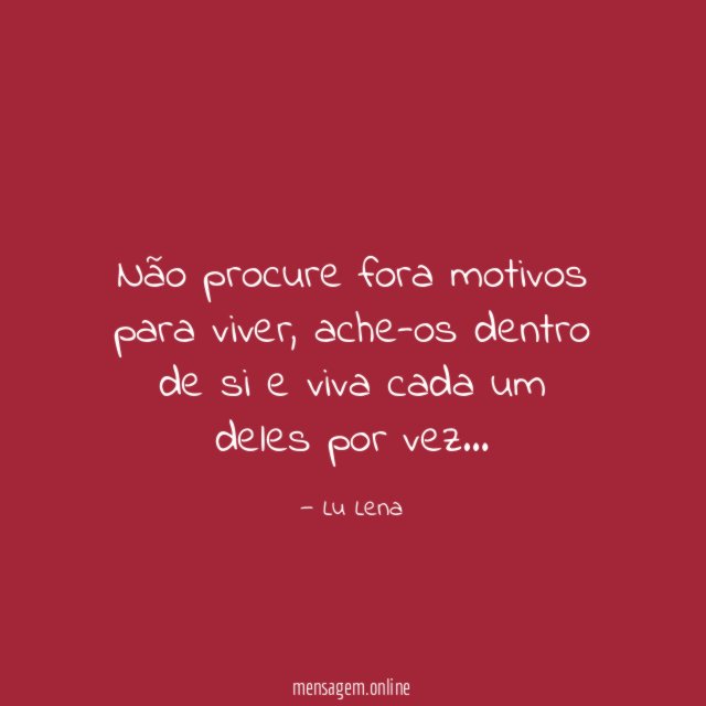Não procure fora motivos para viver