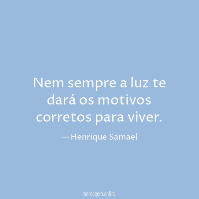 Nem sempre a luz te dará os motivos corretos para viver