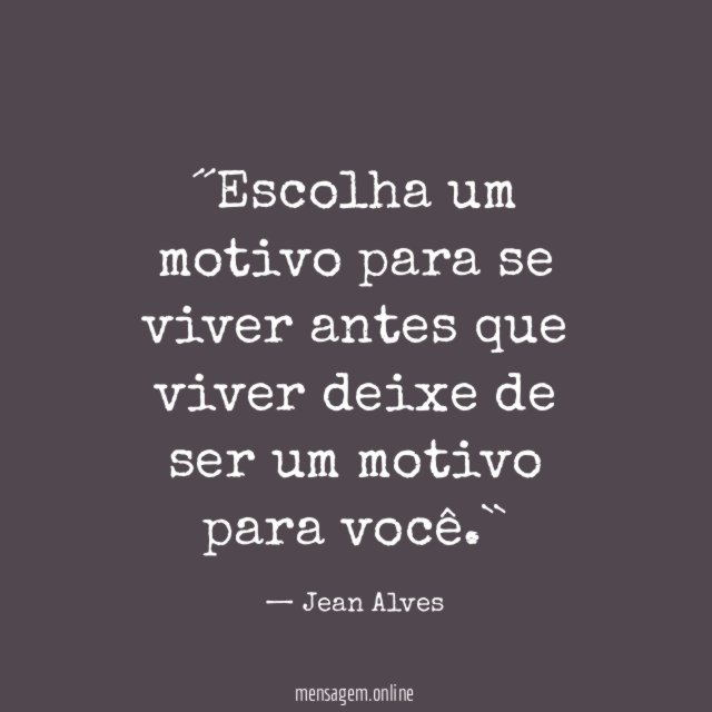 ´´Escolha um motivo para se viver antes que