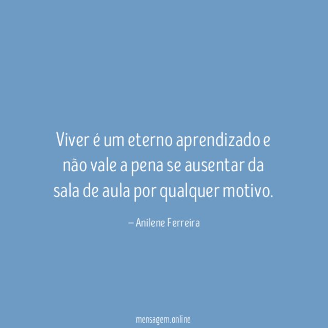 Viver é um eterno aprendizado e não vale