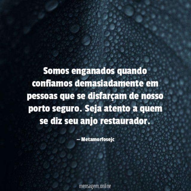 Somos enganados quando confiamos demasiadamente em pessoas que