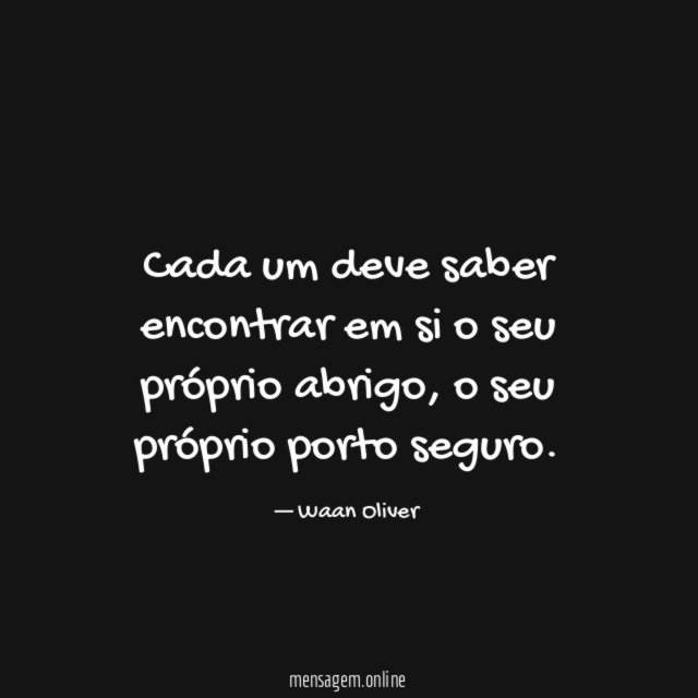 Cada um deve saber encontrar em si o seu próprio abrigo