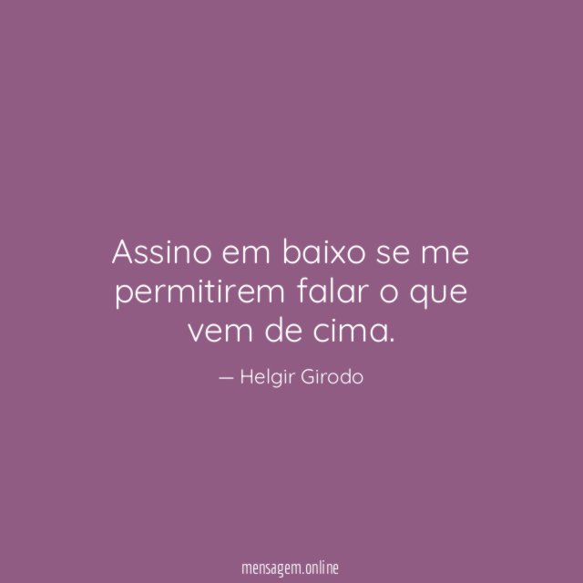 Assino em baixo se me permitirem falar o que vem de cima