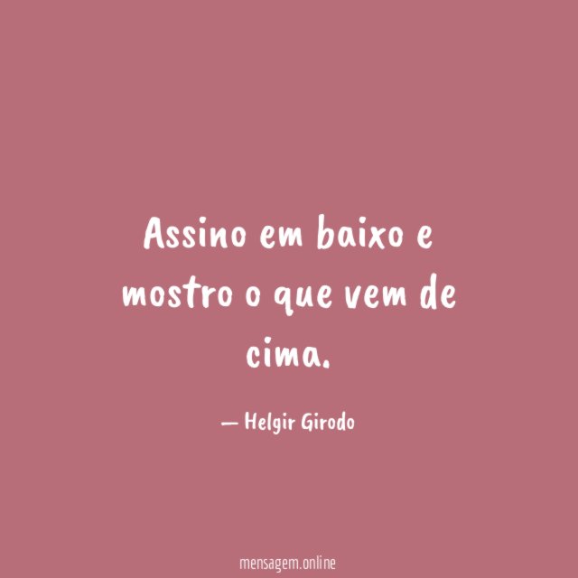 Assino em baixo e mostro o que vem de cima