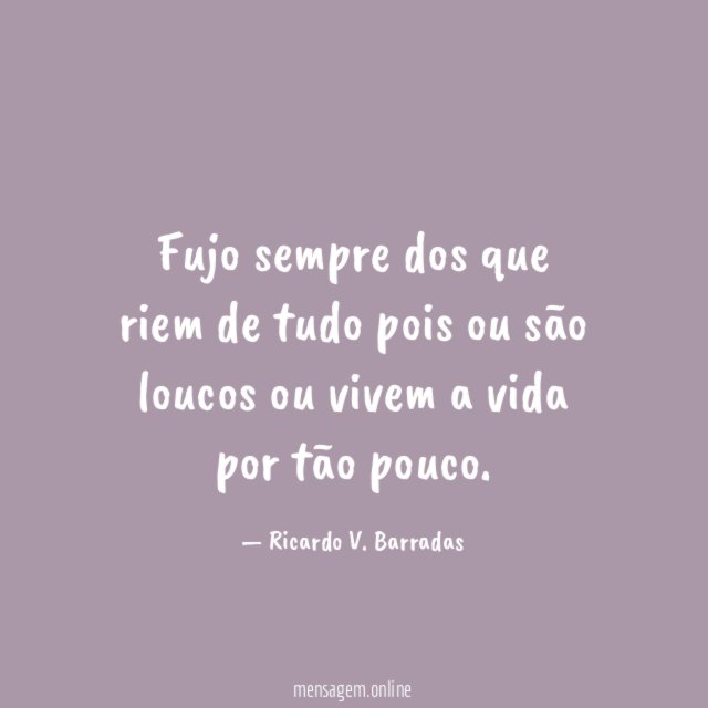 Fujo sempre dos que riem de tudo pois