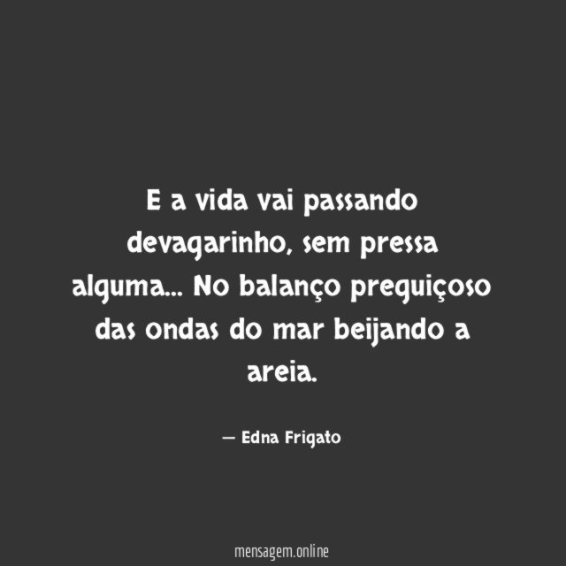 E a vida vai passando devagarinho