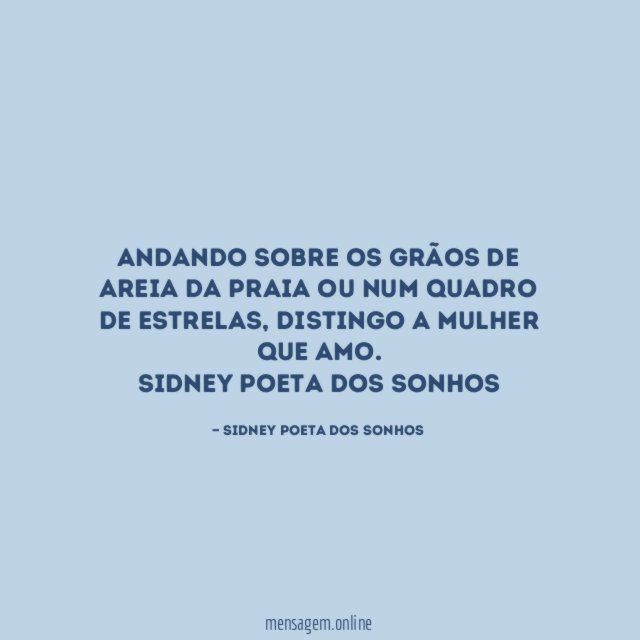 Andando sobre os grãos de areia da praia ou num quadro de estrelas, distingo a mulher que amo.