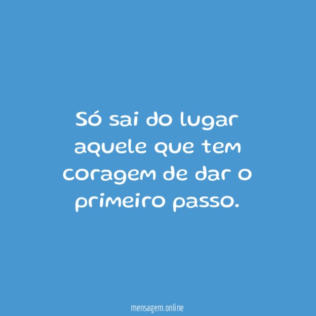 Só sai do lugar aquele que tem coragem