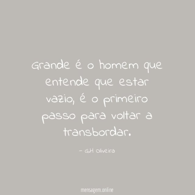 Grande é o homem que entende que estar vazio