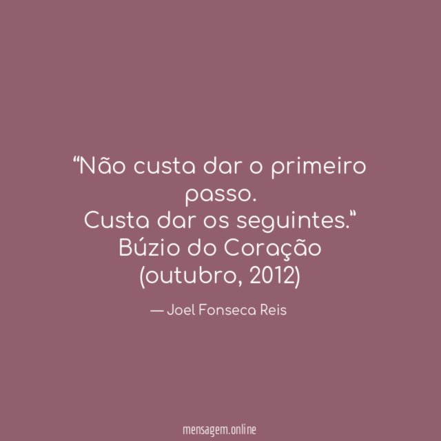 “Não custa dar o primeiro passo. Custa dar os seguintes.”