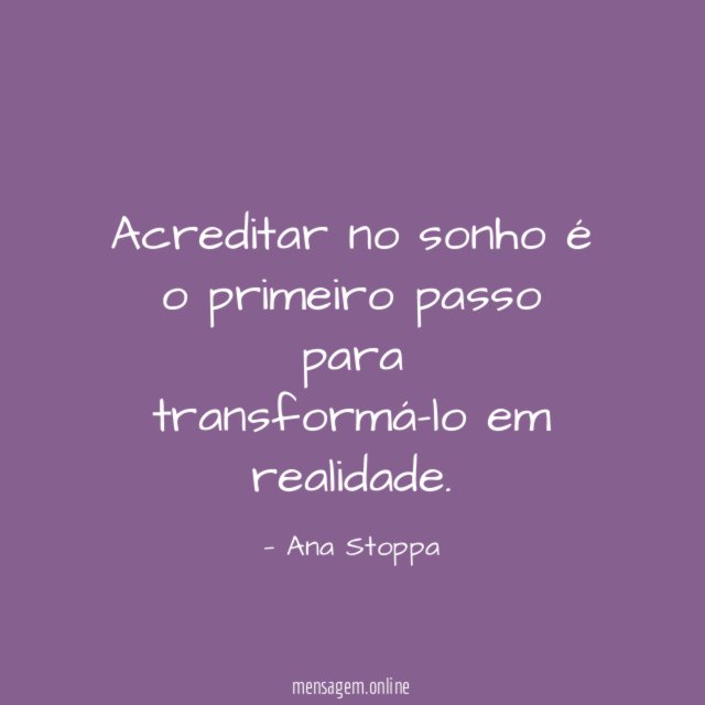 Acreditar no sonho é o primeiro passo para transformá-lo em realidade