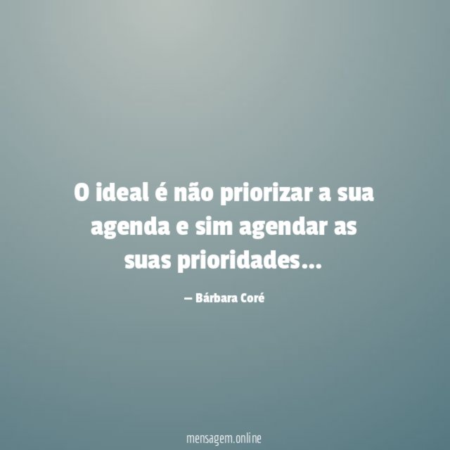 O ideal é não priorizar a sua agenda