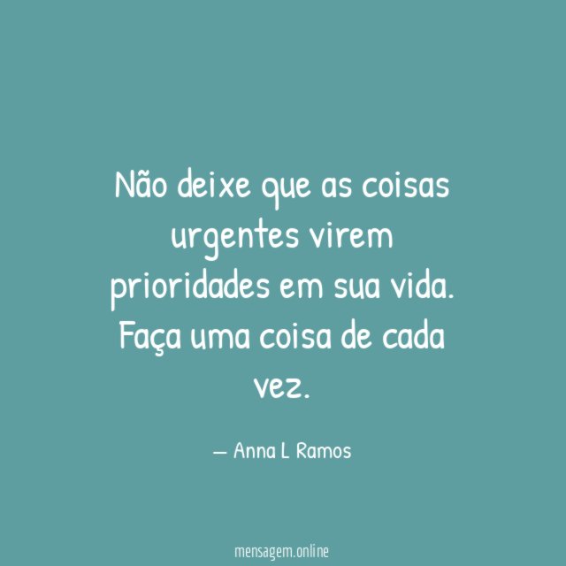 Não deixe que as coisas urgentes virem prioridades em sua vida