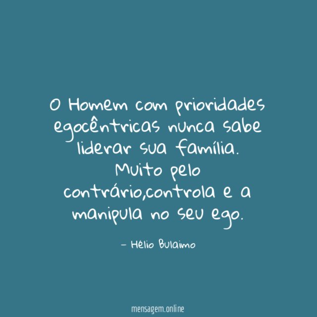 O Homem com prioridades egocêntricas nunca sabe liderar sua família