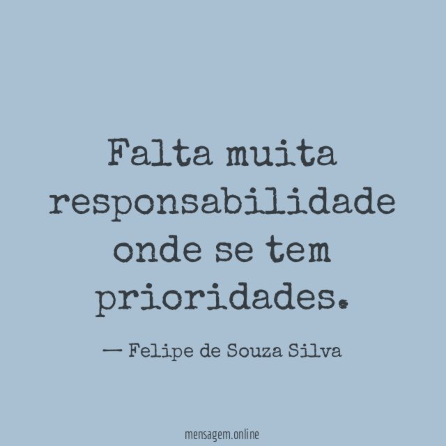 Falta muita responsabilidade onde se tem prioridades