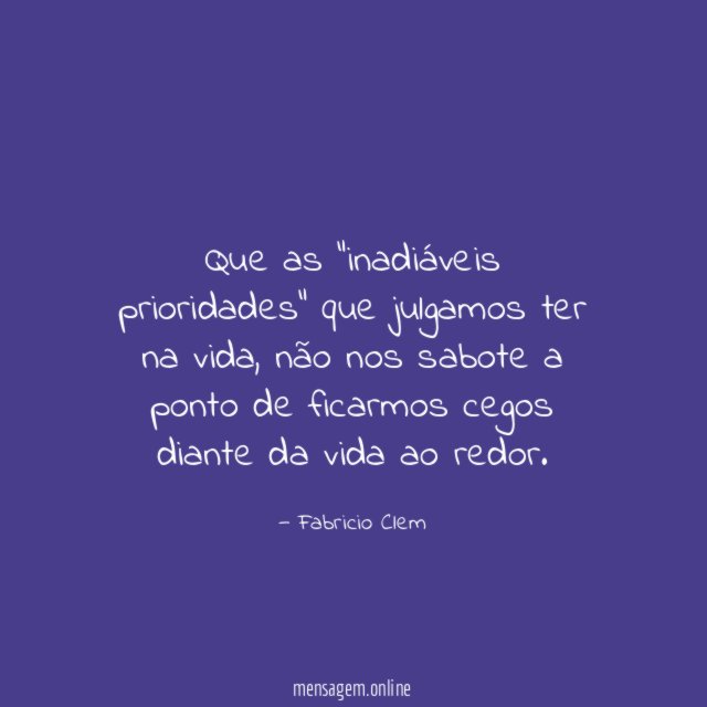 Que as "inadiáveis prioridades" que julgamos ter na vida