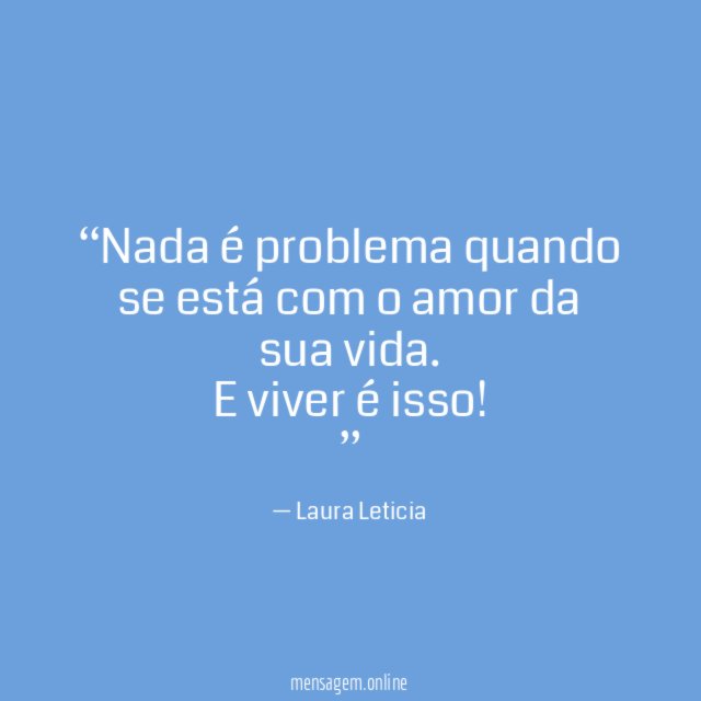 Nada é problema quando se está com o amor da sua vida