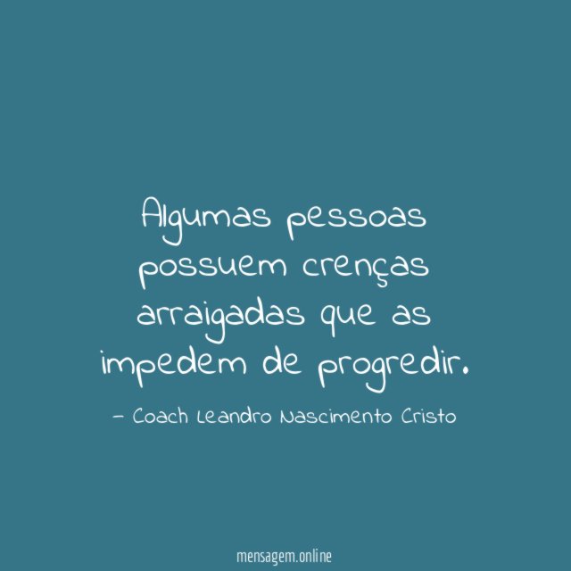 Algumas pessoas possuem crenças arraigadas que as impedem de progredir
