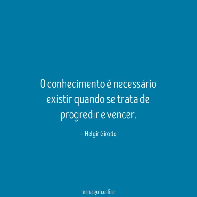O conhecimento é necessário existir quando se trata de progredir e vencer