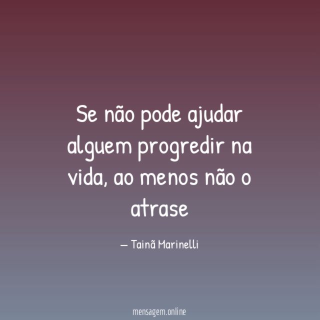 Se não pode ajudar alguem progredir na vida