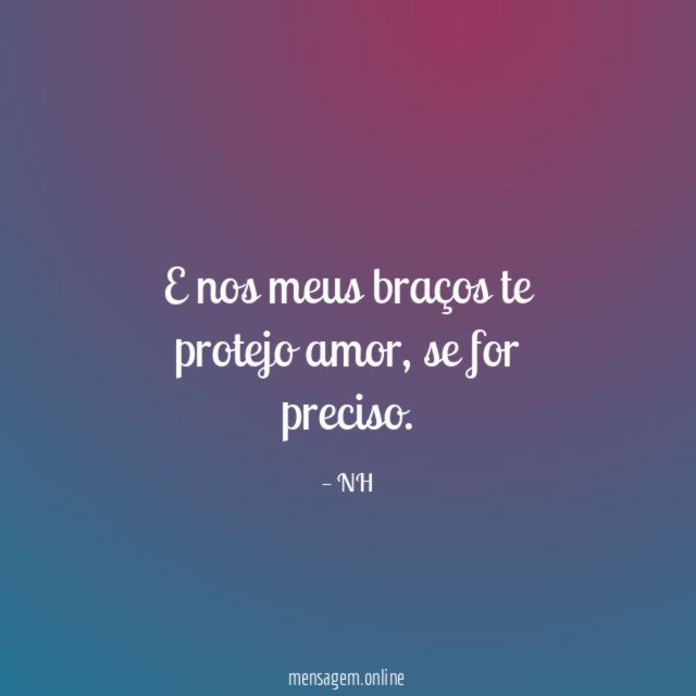 E nos meus braços te protejo amor