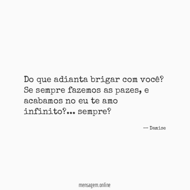 Do que adianta brigar com você