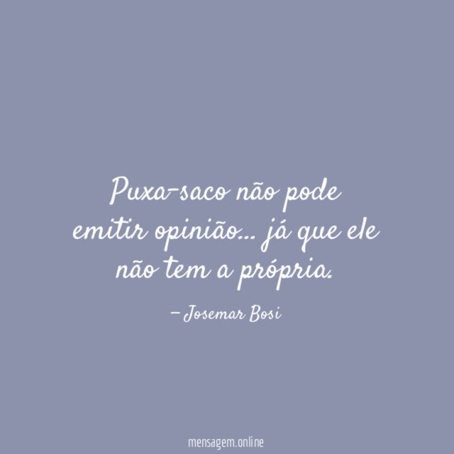 Puxa-saco não pode emitir opinião
