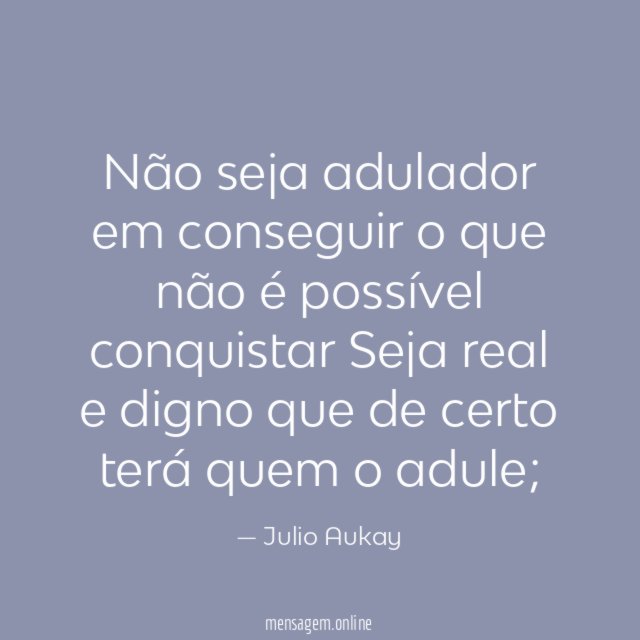 Não seja adulador em conseguir o que não