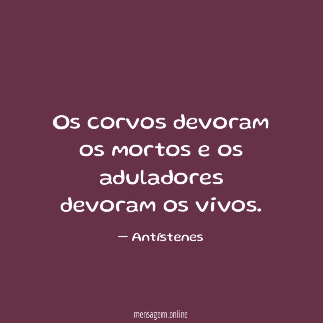 Os corvos devoram os mortos e os aduladores devoram os vivos