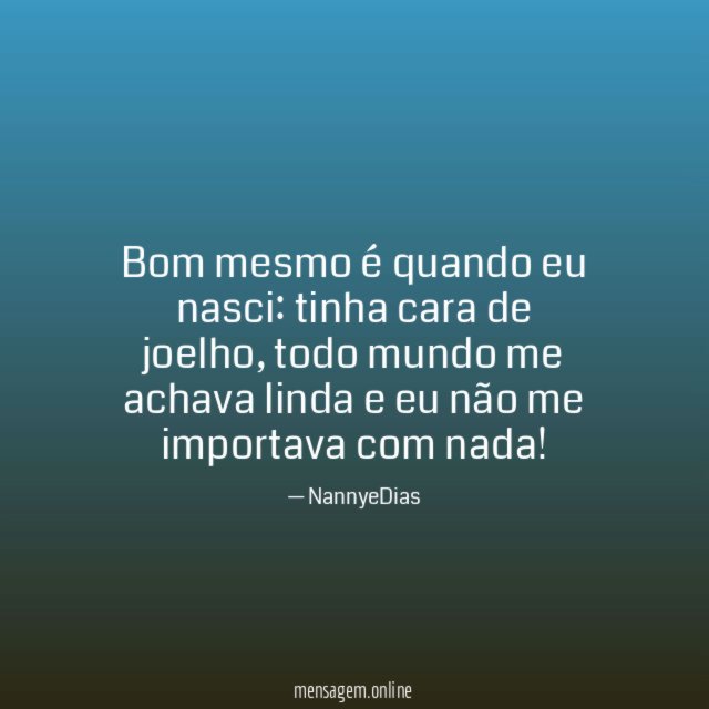Bom mesmo é quando eu nasci