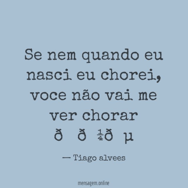 Se nem quando eu nasci eu chorei