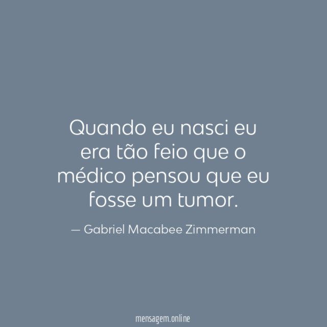 Quando eu nasci eu era tão feio que
