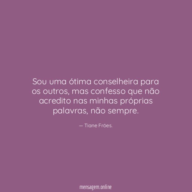Sou uma ótima conselheira para os outros
