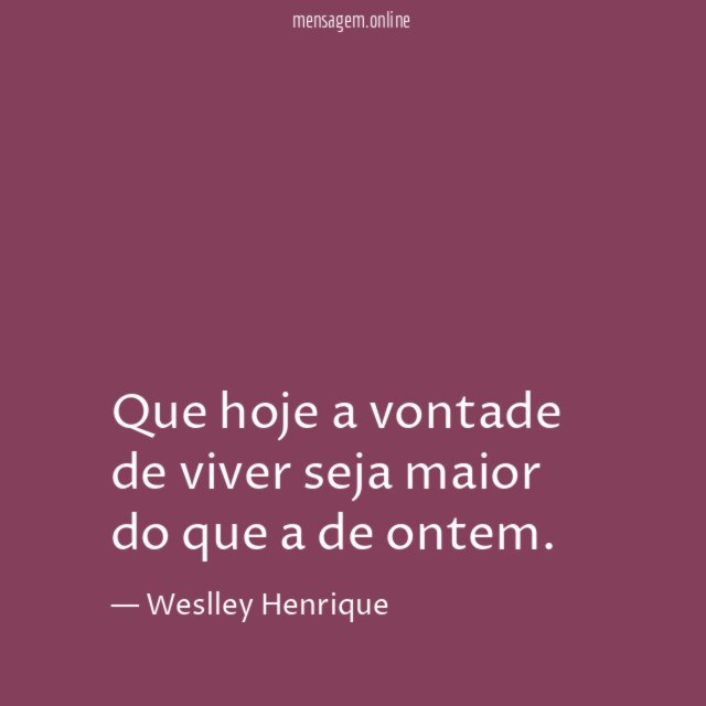 Que hoje a vontade de viver seja maior