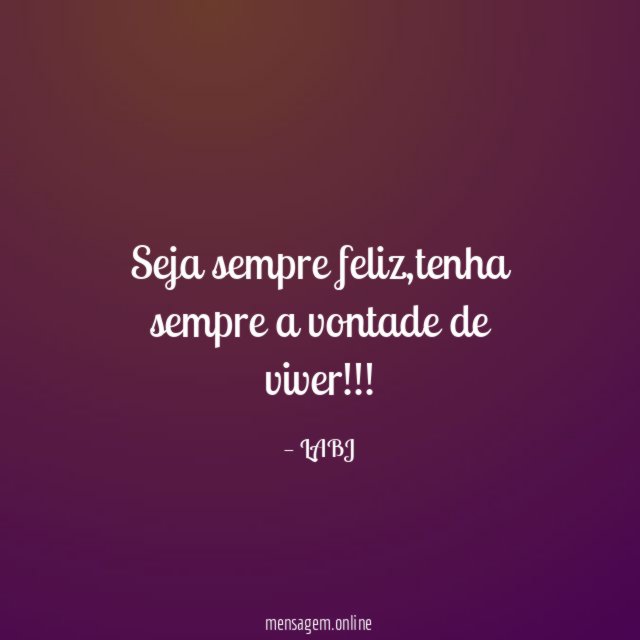 Seja sempre feliz