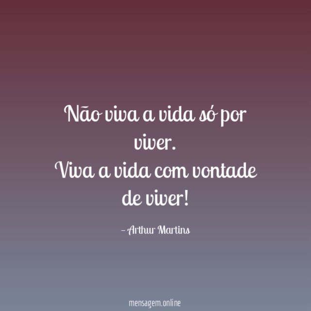 Não viva a vida só por viver