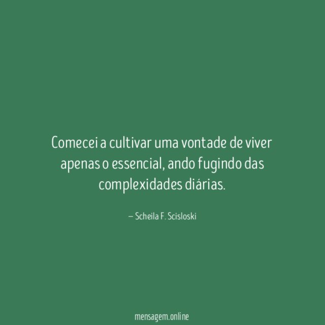 Comecei a cultivar uma vontade de viver apenas o essencial