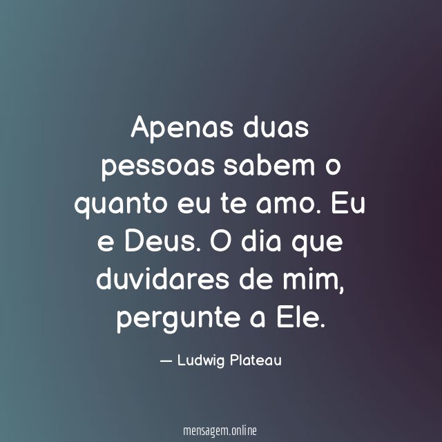 Apenas duas pessoas sabem o quanto eu te amo