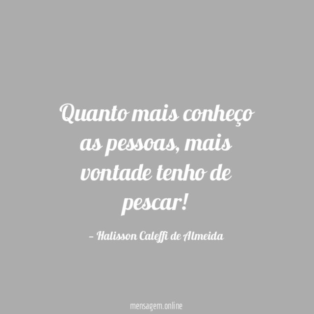 Quanto mais conheço as pessoas