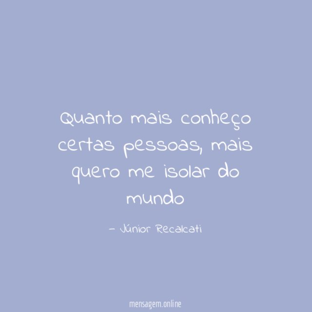 Quanto mais conheço certas pessoas