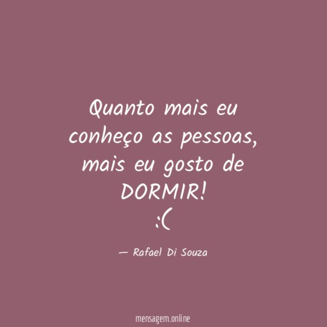 Quanto mais eu conheço as pessoas