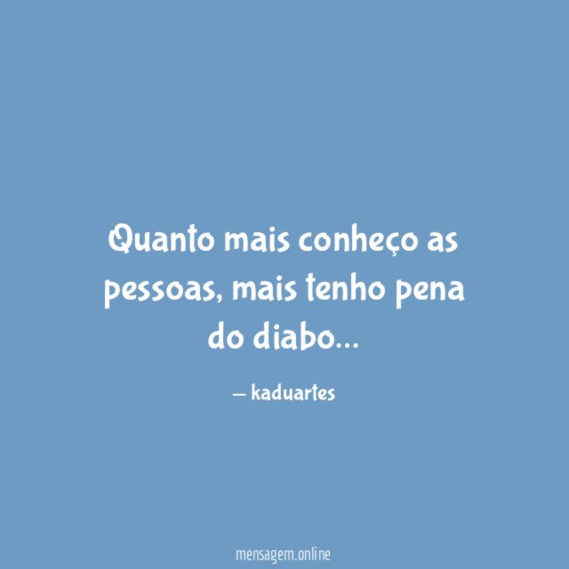 Quanto mais conheço as pessoas