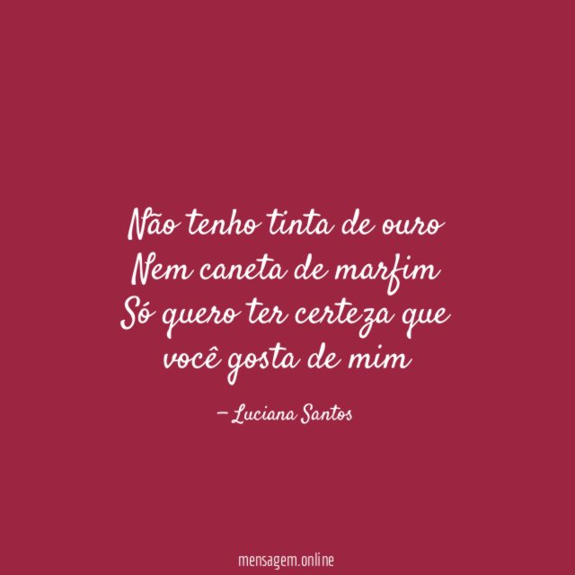 Não tenho tinta de ouro Nem caneta de marfim Só